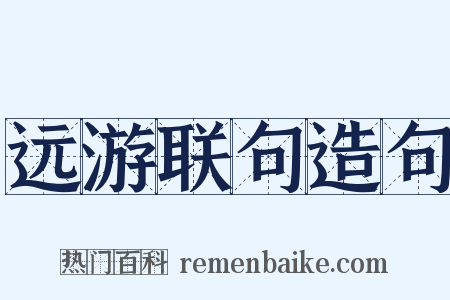 远游联句造句是什么意思的图片